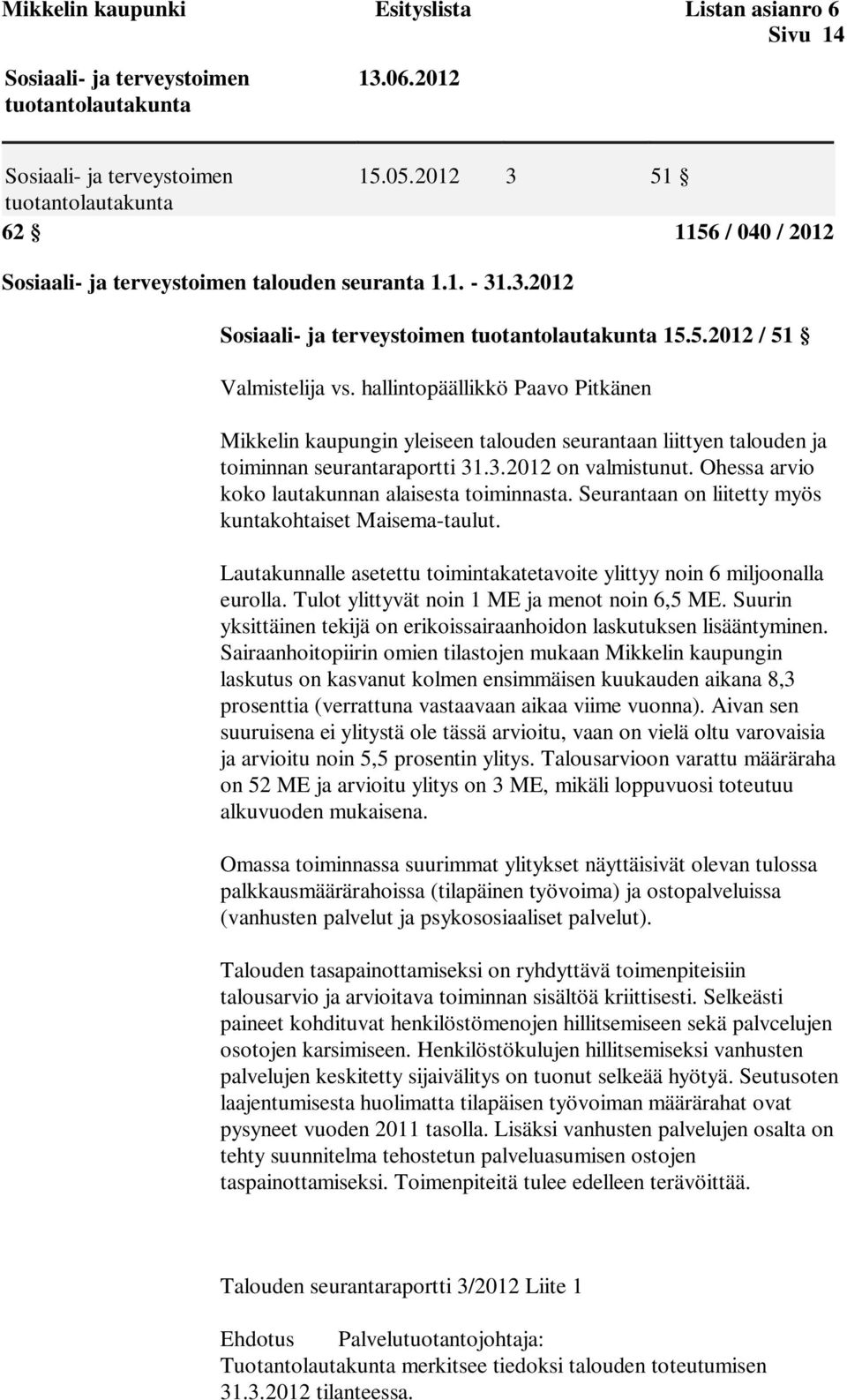 hallintopäällikkö Paavo Pitkänen Mikkelin kaupungin yleiseen talouden seurantaan liittyen talouden ja toiminnan seurantaraportti 31.3.2012 on valmistunut.