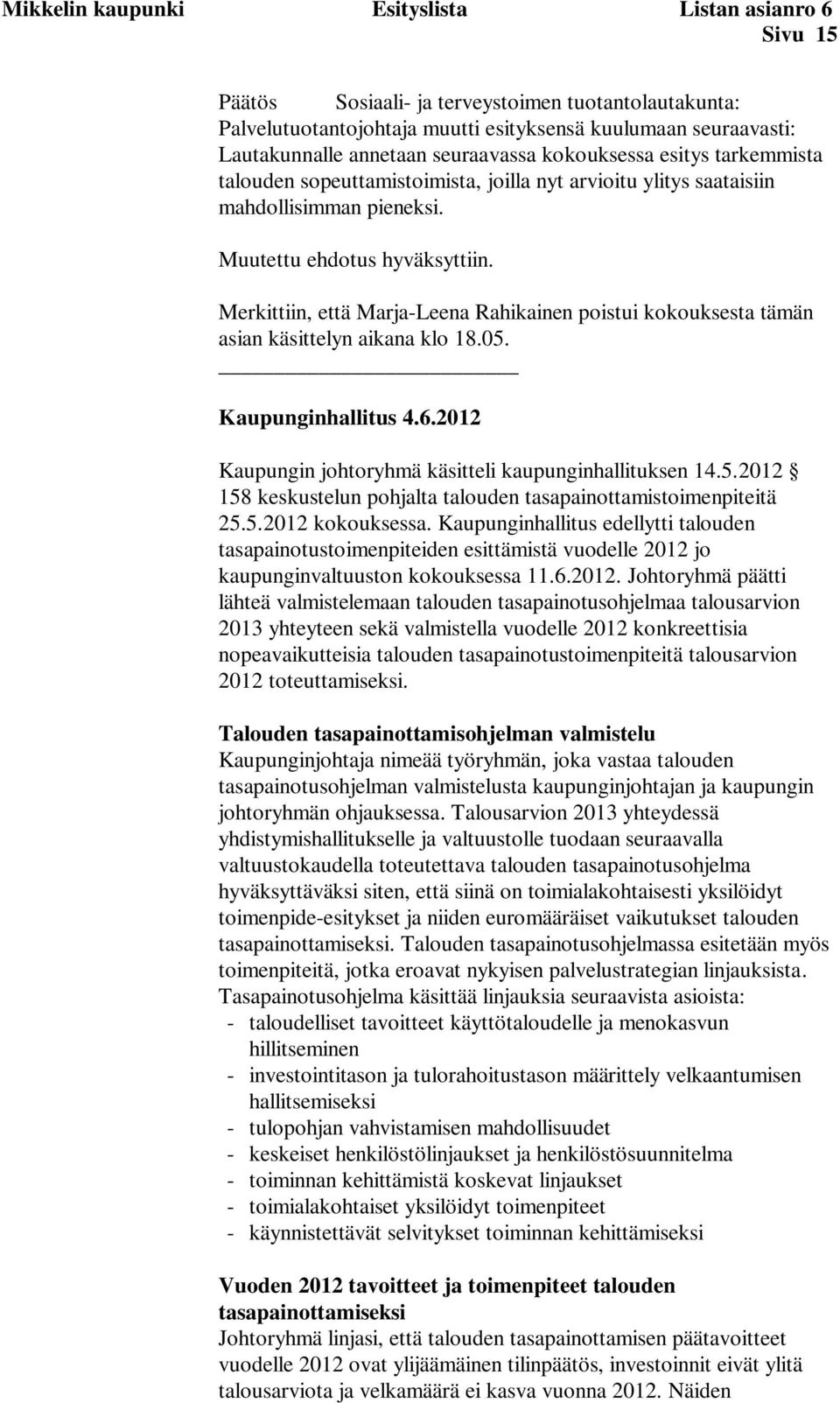 Merkittiin, että Marja-Leena Rahikainen poistui kokouksesta tämän asian käsittelyn aikana klo 18.05. Kaupunginhallitus 4.6.2012 Kaupungin johtoryhmä käsitteli kaupunginhallituksen 14.5.2012 158 keskustelun pohjalta talouden tasapainottamistoimenpiteitä 25.