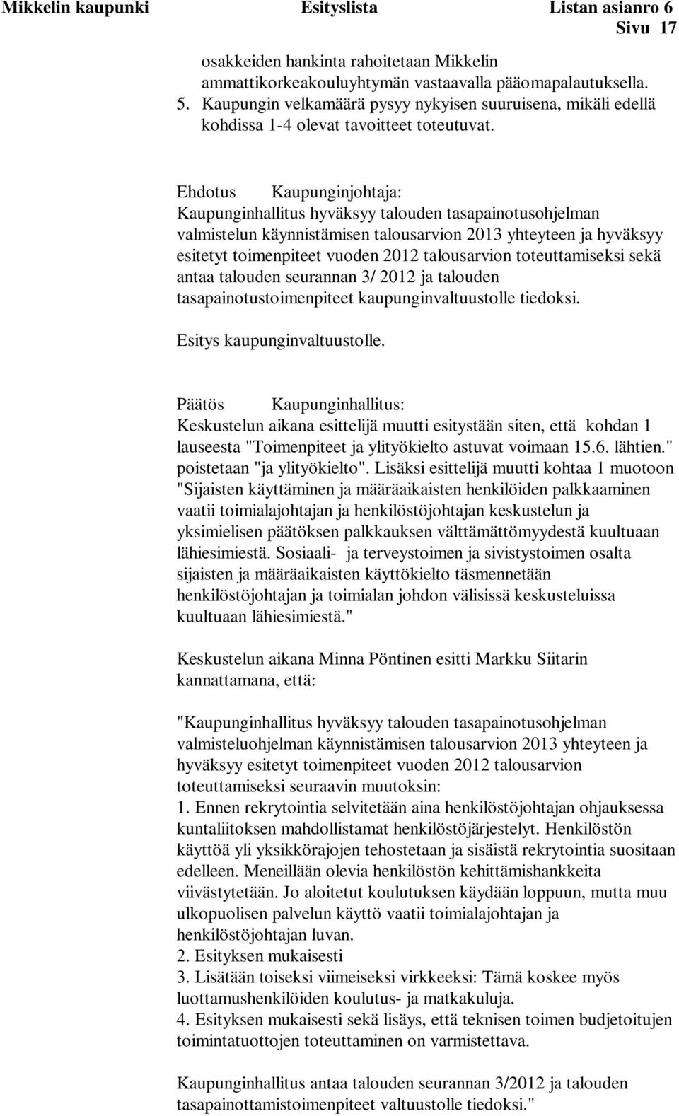 Ehdotus Kaupunginjohtaja: Kaupunginhallitus hyväksyy talouden tasapainotusohjelman valmistelun käynnistämisen talousarvion 2013 yhteyteen ja hyväksyy esitetyt toimenpiteet vuoden 2012 talousarvion