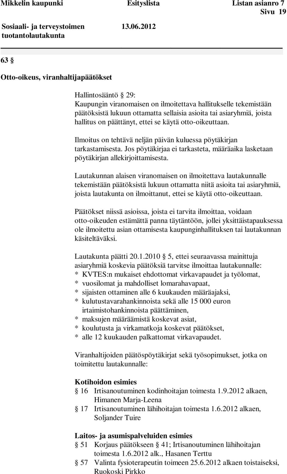 hallitus on päättänyt, ettei se käytä otto-oikeuttaan. Ilmoitus on tehtävä neljän päivän kuluessa pöytäkirjan tarkastamisesta.