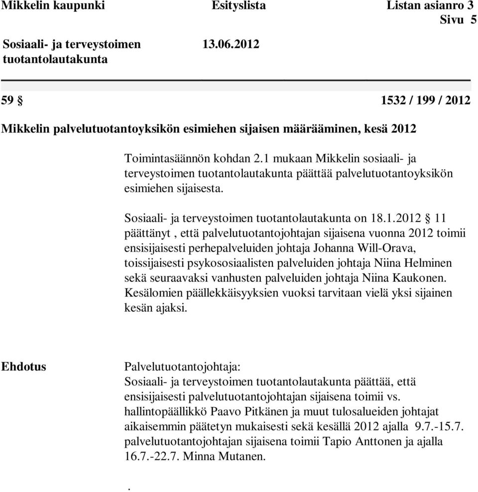 1 mukaan Mikkelin sosiaali- ja terveystoimen tuotantolautakunta päättää palvelutuotantoyksikön esimiehen sijaisesta. Sosiaali- ja terveystoimen tuotantolautakunta on 18.1.2012 11 päättänyt, että