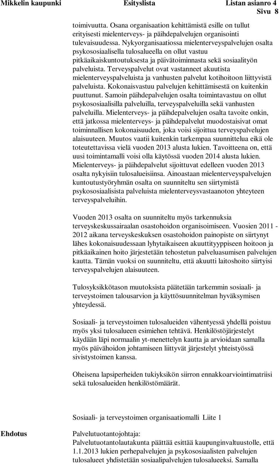 Terveyspalvelut ovat vastanneet akuutista mielenterveyspalveluista ja vanhusten palvelut kotihoitoon liittyvistä palveluista. Kokonaisvastuu palvelujen kehittämisestä on kuitenkin puuttunut.