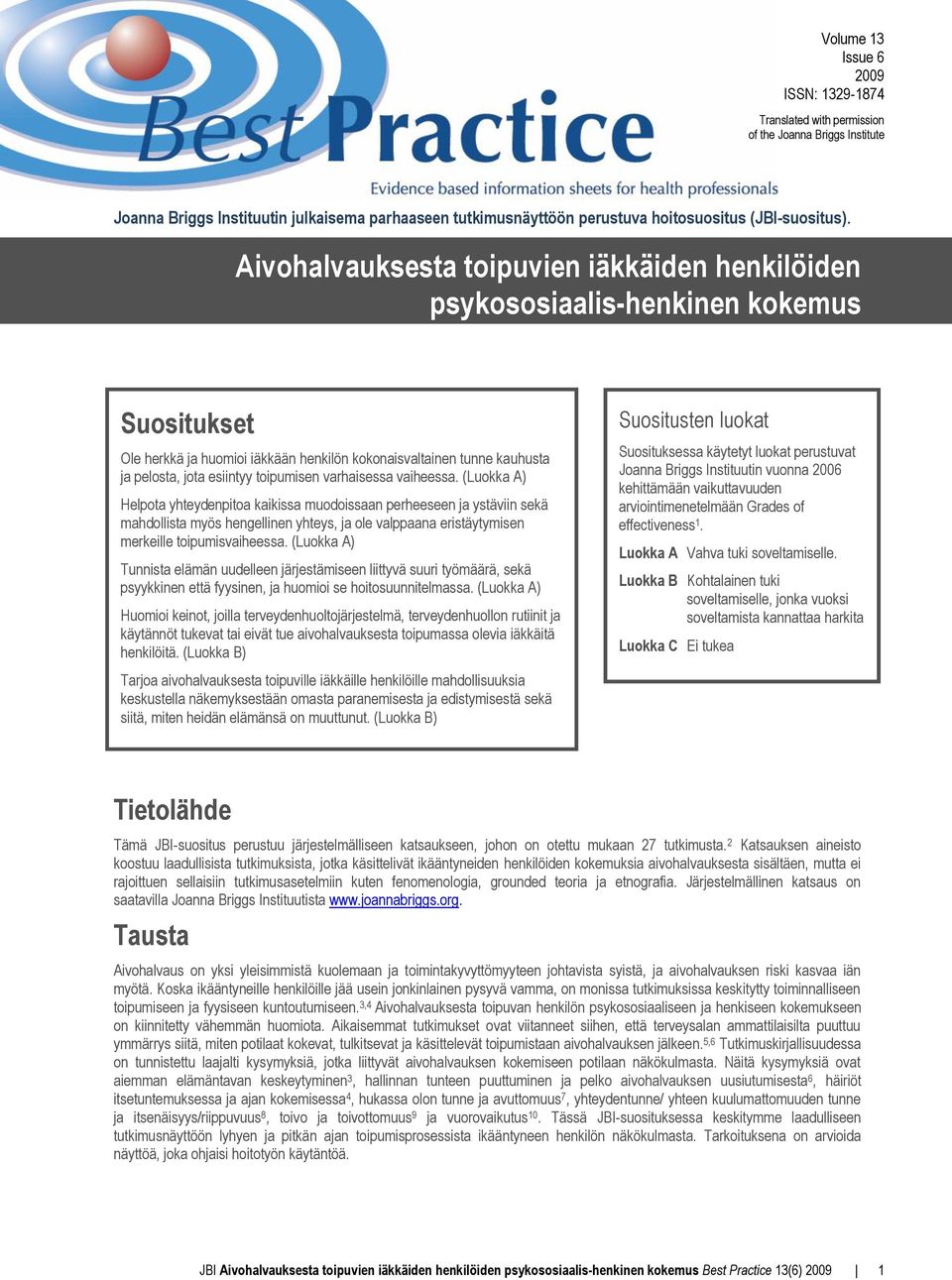 Aivohalvauksesta toipuvien iäkkäiden henkilöiden psykososiaalis-henkinen kokemus rivillä Suositukset Ole herkkä ja huomioi iäkkään henkilön kokonaisvaltainen tunne kauhusta ja pelosta, jota esiintyy