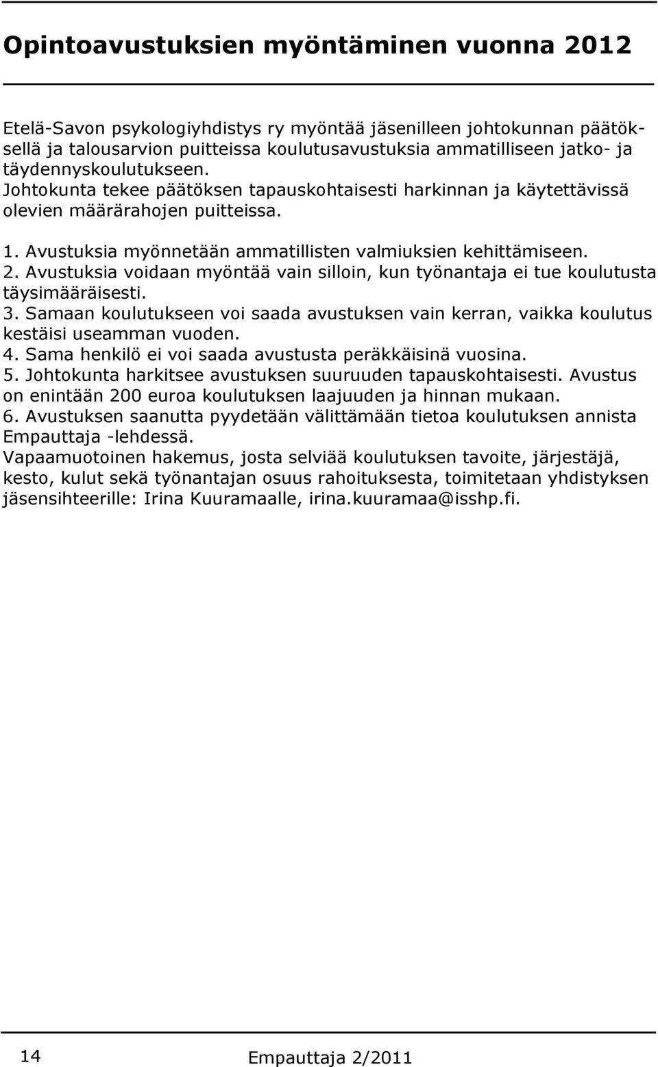 Avustuksia voidaan myöntää vain silloin, kun työnantaja ei tue koulutusta täysimääräisesti. 3. Samaan koulutukseen voi saada avustuksen vain kerran, vaikka koulutus kestäisi useamman vuoden. 4.