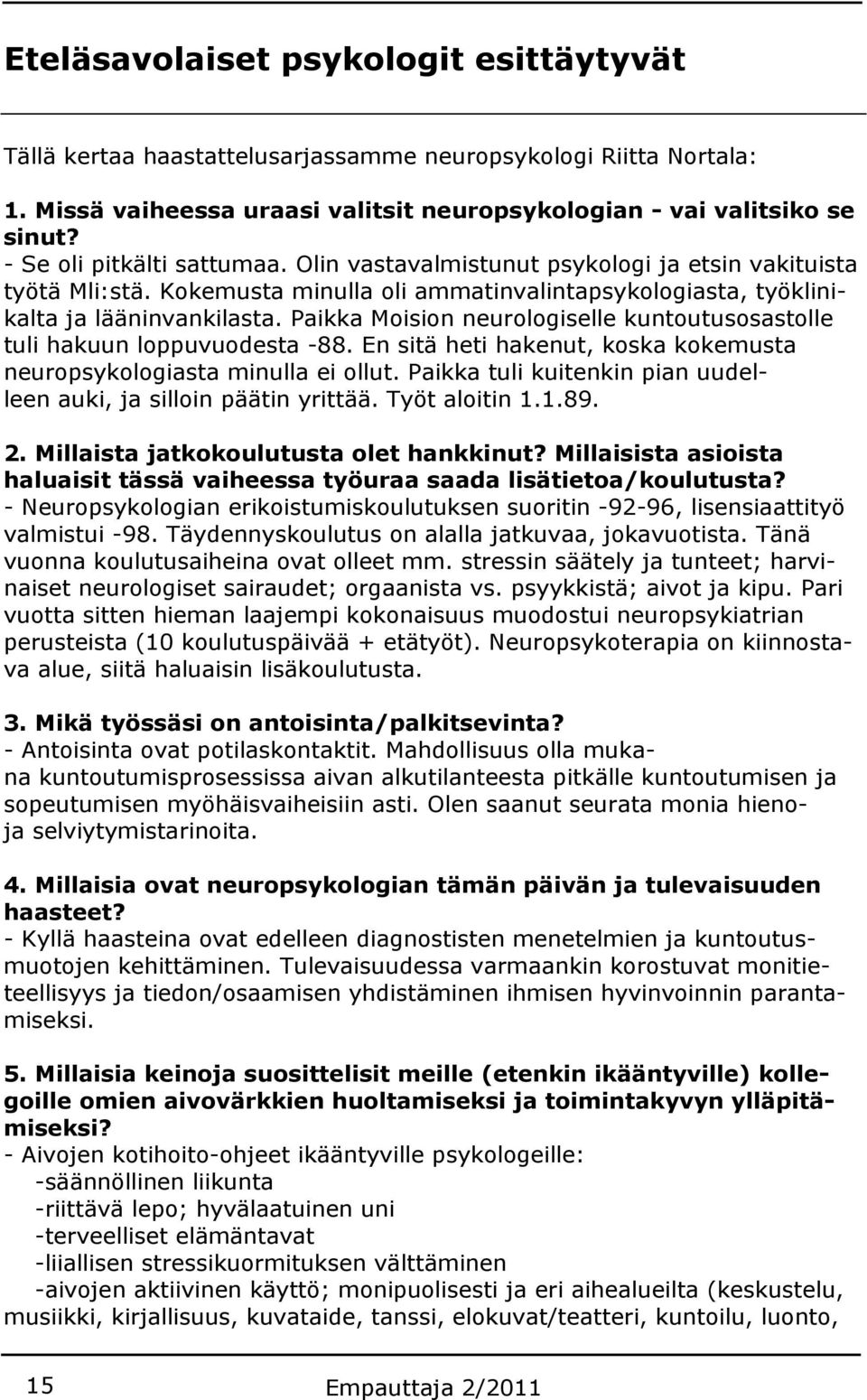 Paikka Moision neurologiselle kuntoutusosastolle tuli hakuun loppuvuodesta -88. En sitä heti hakenut, koska kokemusta neuropsykologiasta minulla ei ollut.