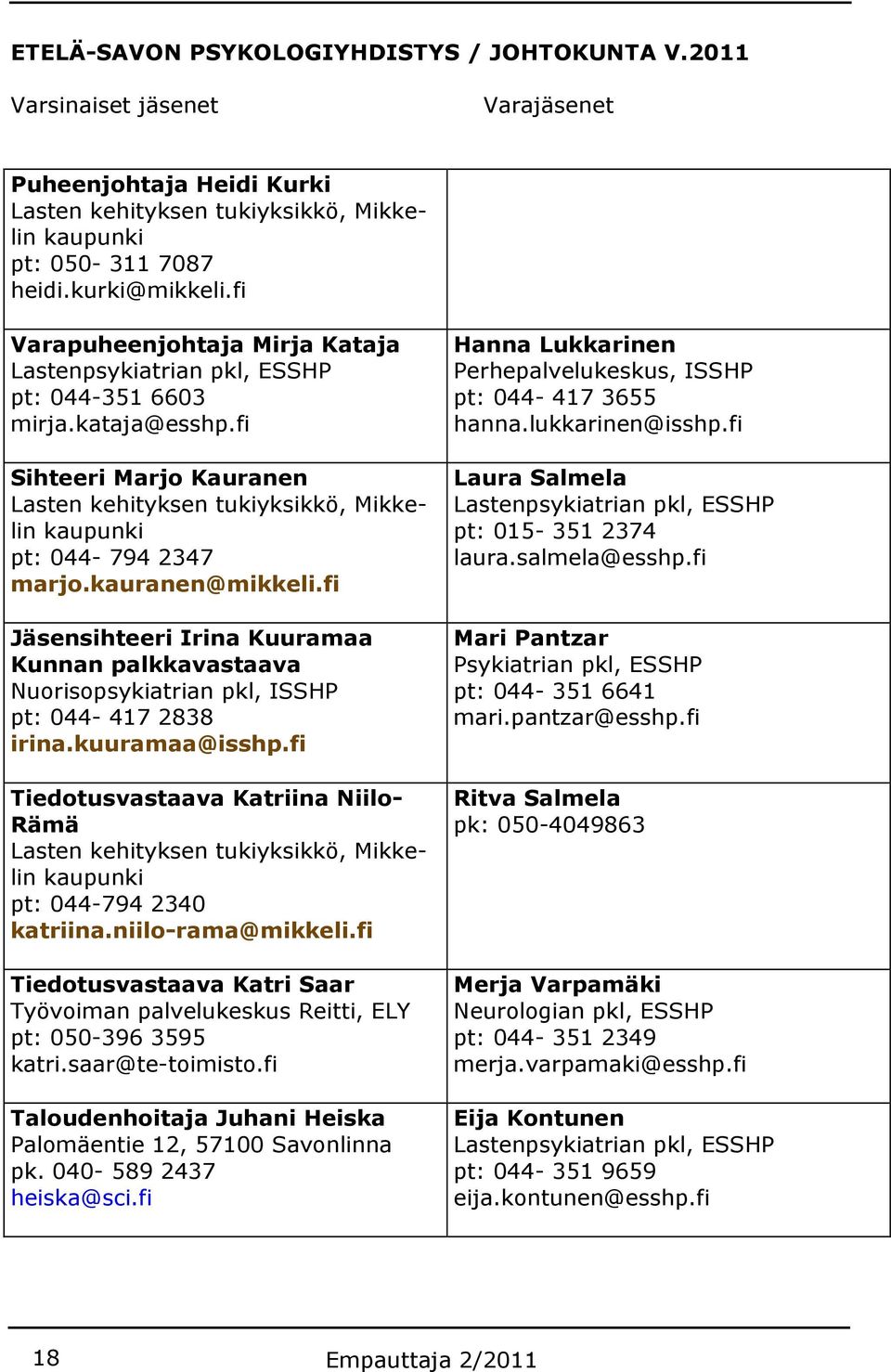 kauranen@mikkeli.fi Jäsensihteeri Irina Kuuramaa Kunnan palkkavastaava Nuorisopsykiatrian pkl, ISSHP pt: 044-417 2838 irina.kuuramaa@isshp.