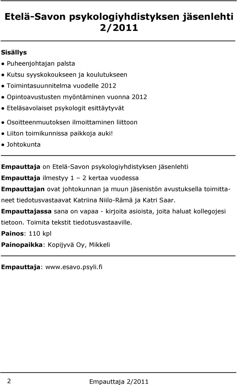 Johtokunta Empauttaja on Etelä-Savon psykologiyhdistyksen jäsenlehti Empauttaja ilmestyy 1 2 kertaa vuodessa Empauttajan ovat johtokunnan ja muun jäsenistön avustuksella toimittaneet