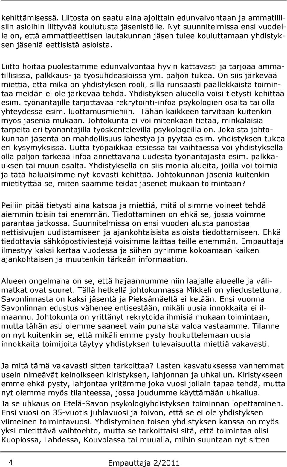 Liitto hoitaa puolestamme edunvalvontaa hyvin kattavasti ja tarjoaa ammatillisissa, palkkaus- ja työsuhdeasioissa ym. paljon tukea.