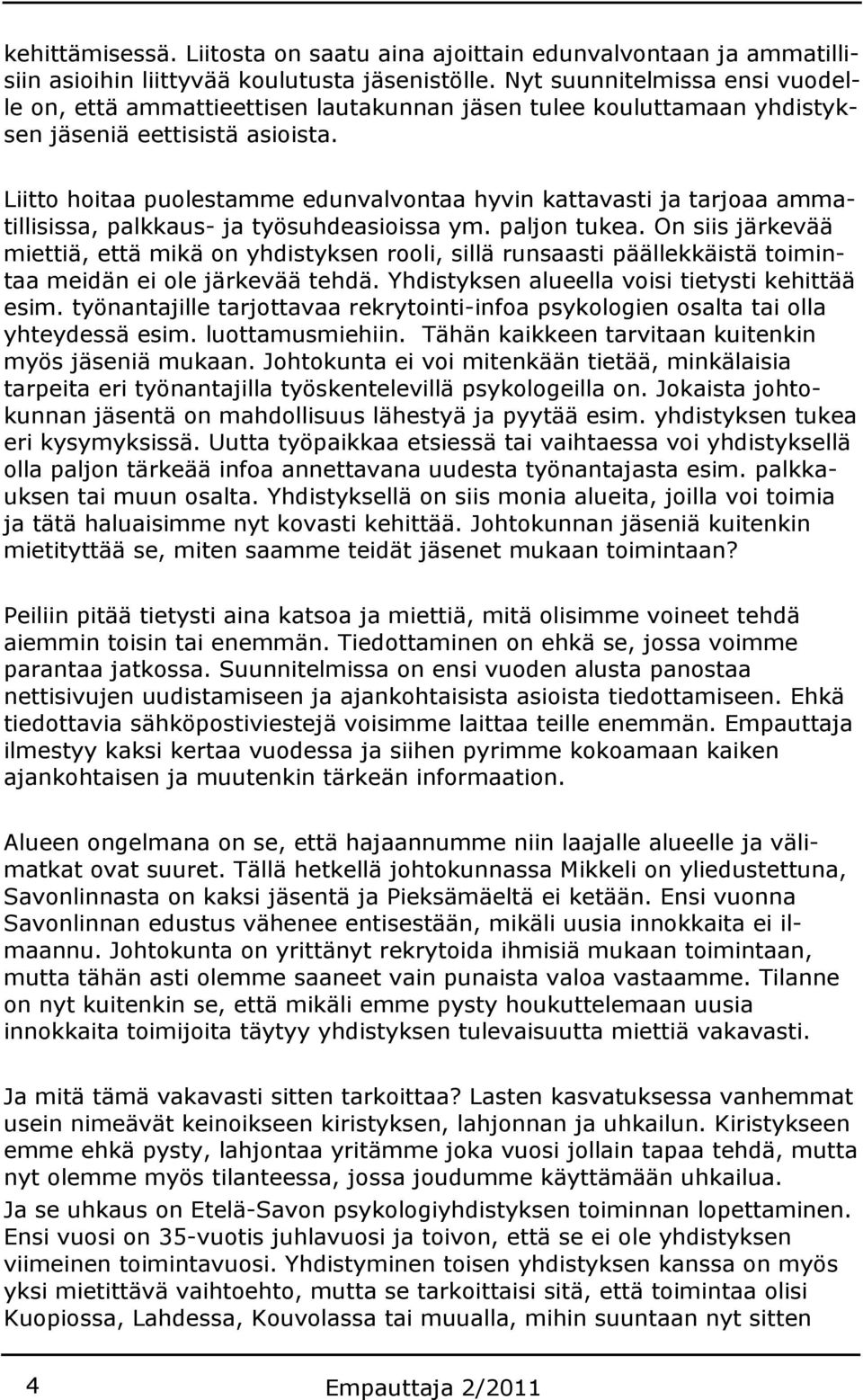 Liitto hoitaa puolestamme edunvalvontaa hyvin kattavasti ja tarjoaa ammatillisissa, palkkaus- ja työsuhdeasioissa ym. paljon tukea.