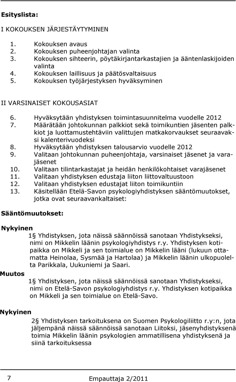 Määrätään johtokunnan palkkiot sekä toimikuntien jäsenten palkkiot ja luottamustehtäviin valittujen matkakorvaukset seuraavaksi kalenterivuodeksi 8.