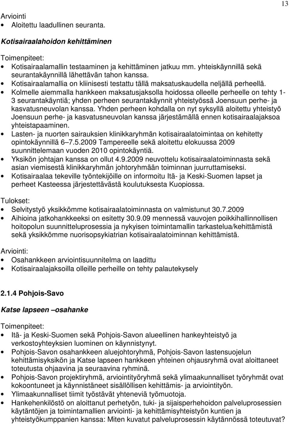 Kolmelle aiemmalla hankkeen maksatusjaksolla hoidossa olleelle perheelle on tehty 1-3 seurantakäyntiä; yhden perheen seurantakäynnit yhteistyössä Joensuun perhe- ja kasvatusneuvolan kanssa.