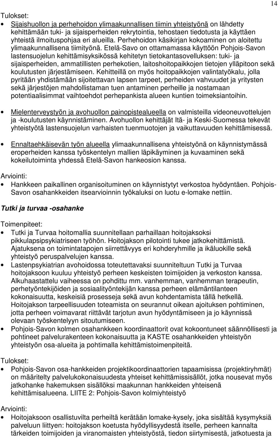 Etelä-Savo on ottamamassa käyttöön Pohjois-Savon lastensuojelun kehittämisyksikössä kehitetyn tietokantasovelluksen: tuki- ja sijaisperheiden, ammatillisten perhekotien, laitoshoitopaikkojen tietojen