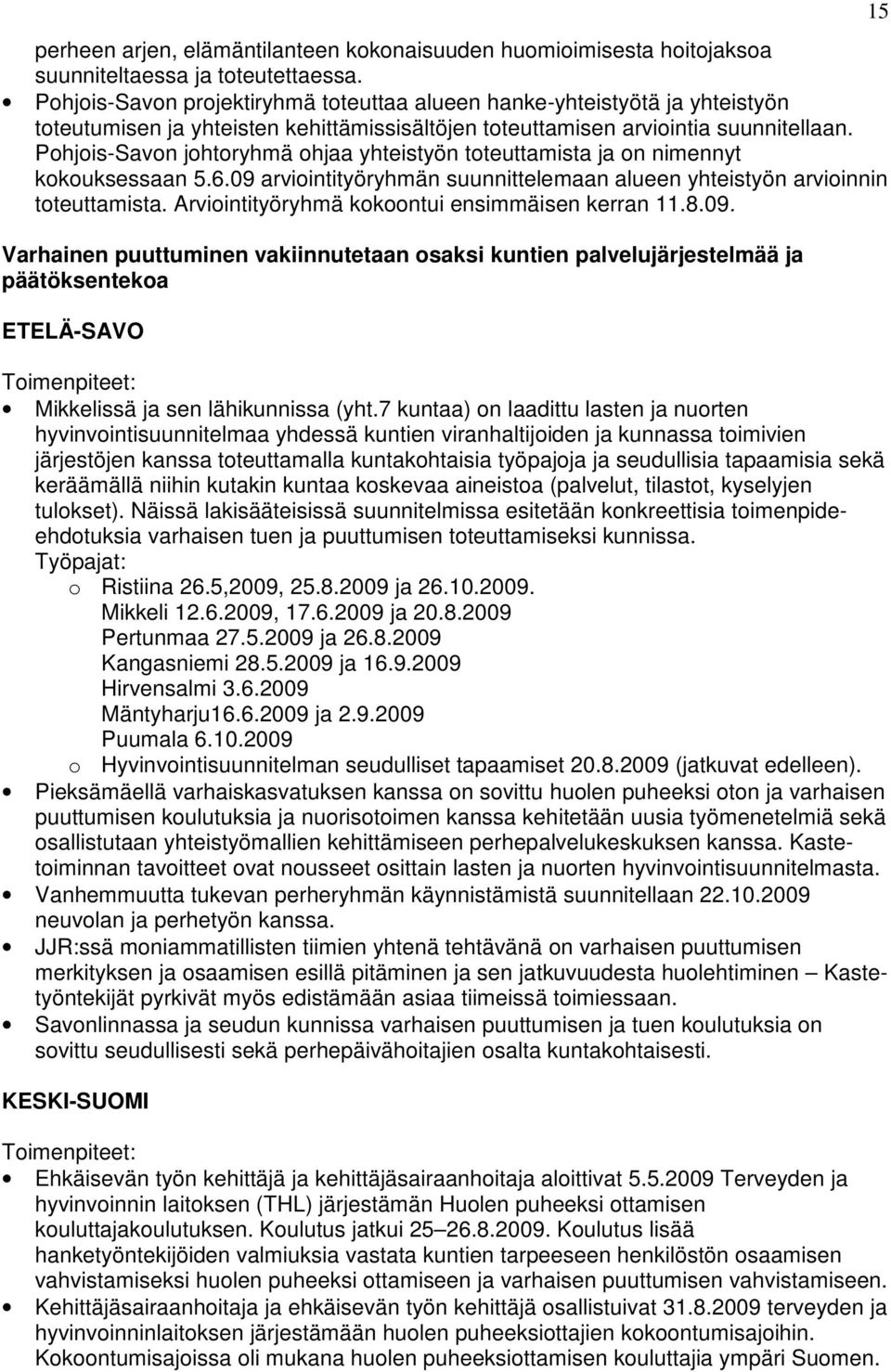 Pohjois-Savon johtoryhmä ohjaa yhteistyön toteuttamista ja on nimennyt kokouksessaan 5.6.09 arviointityöryhmän suunnittelemaan alueen yhteistyön arvioinnin toteuttamista.