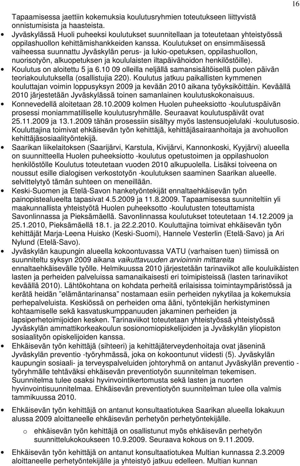 Koulutukset on ensimmäisessä vaiheessa suunnattu Jyväskylän perus- ja lukio-opetuksen, oppilashuollon, nuorisotyön, alkuopetuksen ja koululaisten iltapäivähoidon henkilöstöille).