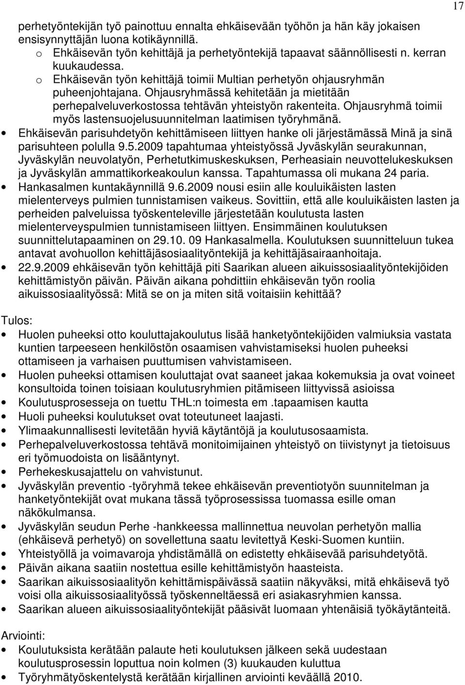 Ohjausryhmä toimii myös lastensuojelusuunnitelman laatimisen työryhmänä. Ehkäisevän parisuhdetyön kehittämiseen liittyen hanke oli järjestämässä Minä ja sinä parisuhteen polulla 9.5.