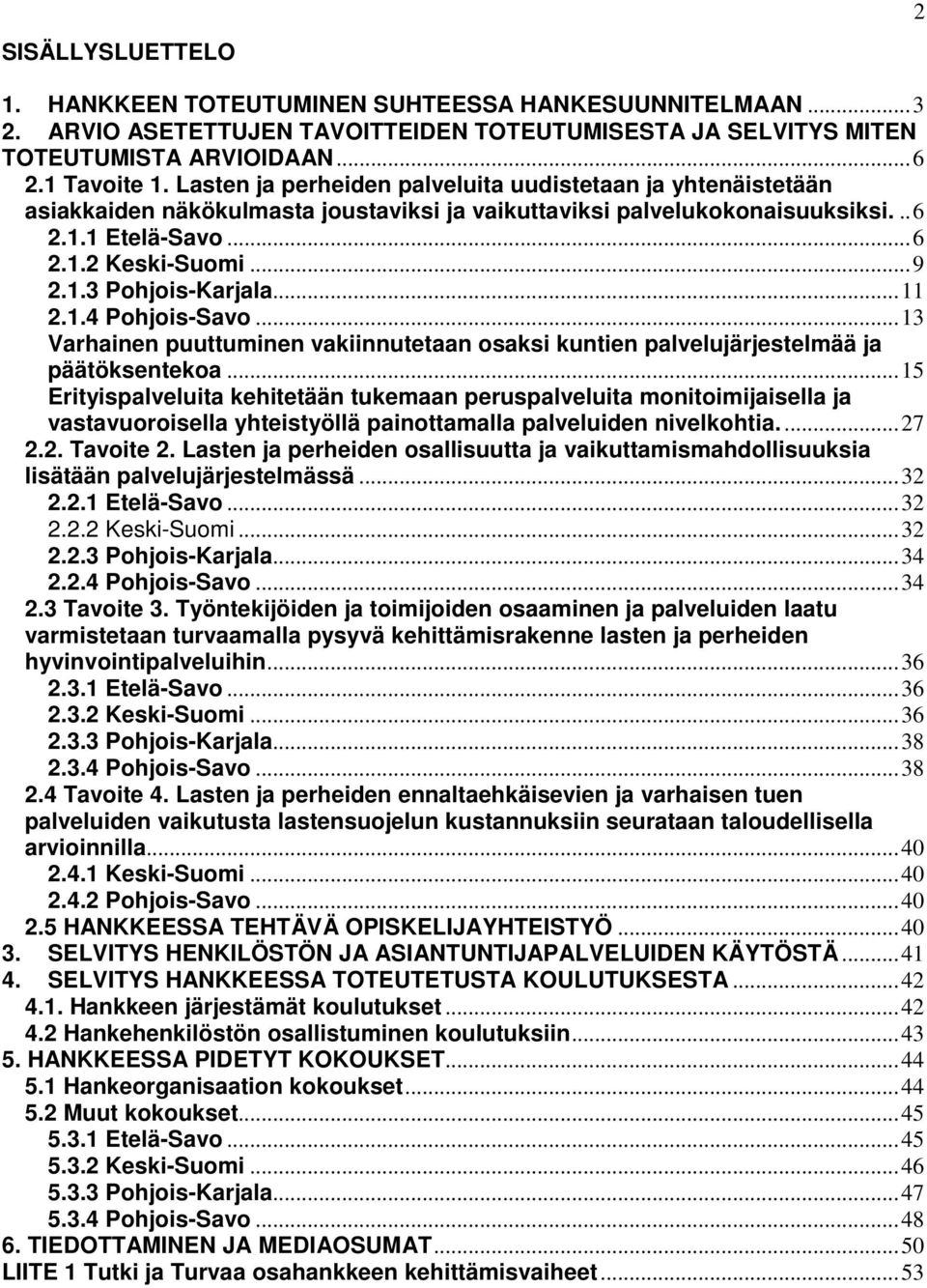 ..11 2.1.4 Pohjois-Savo...13 Varhainen puuttuminen vakiinnutetaan osaksi kuntien palvelujärjestelmää ja päätöksentekoa.