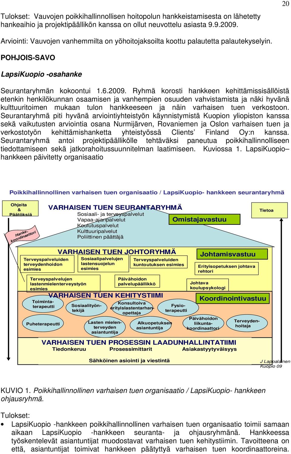 Ryhmä korosti hankkeen kehittämissisällöistä etenkin henkilökunnan osaamisen ja vanhempien osuuden vahvistamista ja näki hyvänä kulttuuritoimen mukaan tulon hankkeeseen ja näin varhaisen tuen