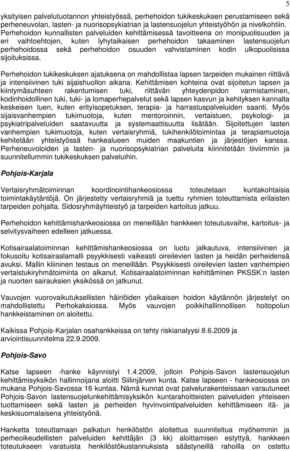 osuuden vahvistaminen kodin ulkopuolisissa sijoituksissa. Perhehoidon tukikeskuksen ajatuksena on mahdollistaa lapsen tarpeiden mukainen riittävä ja intensiivinen tuki sijaishuollon aikana.