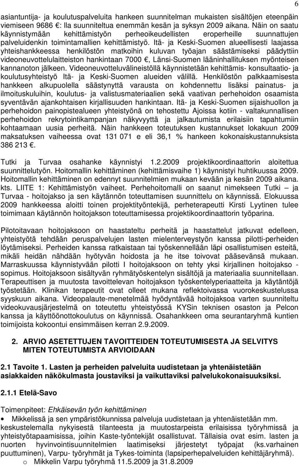 Itä- ja Keski-Suomen alueellisesti laajassa yhteishankkeessa henkilöstön matkoihin kuluvan työajan säästämiseksi päädyttiin videoneuvottelulaitteiston hankintaan 7000, Länsi-Suomen lääninhallituksen