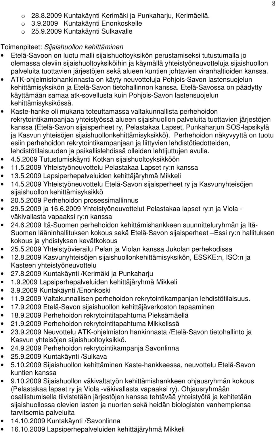 2009 Kuntakäynti Enonkoskelle o 25.9.2009 Kuntakäynti Sulkavalle 8 Toimenpiteet: Sijaishuollon kehittäminen Etelä-Savoon on luotu malli sijaishuoltoyksikön perustamiseksi tutustumalla jo olemassa