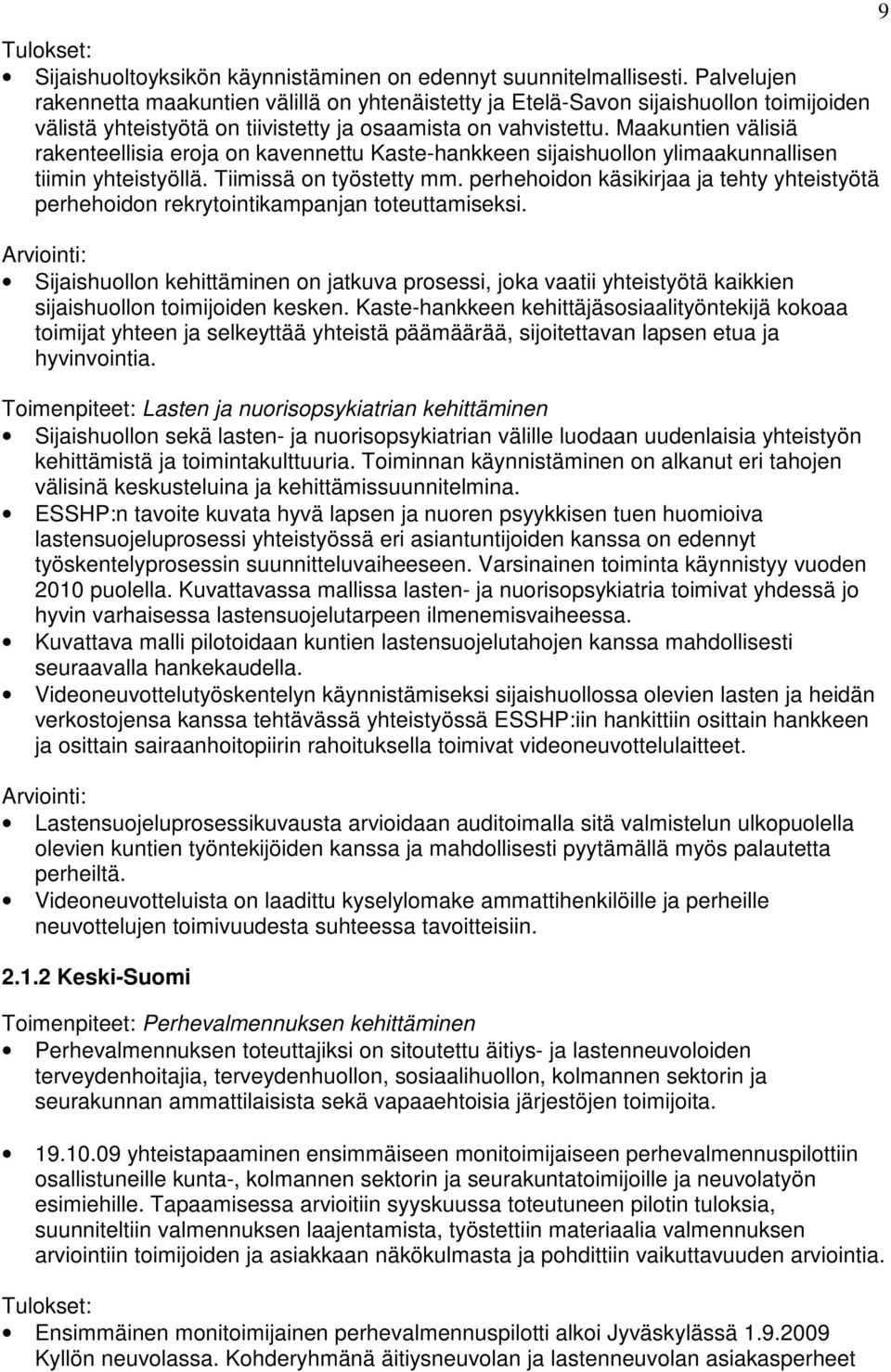 Maakuntien välisiä rakenteellisia eroja on kavennettu Kaste-hankkeen sijaishuollon ylimaakunnallisen tiimin yhteistyöllä. Tiimissä on työstetty mm.