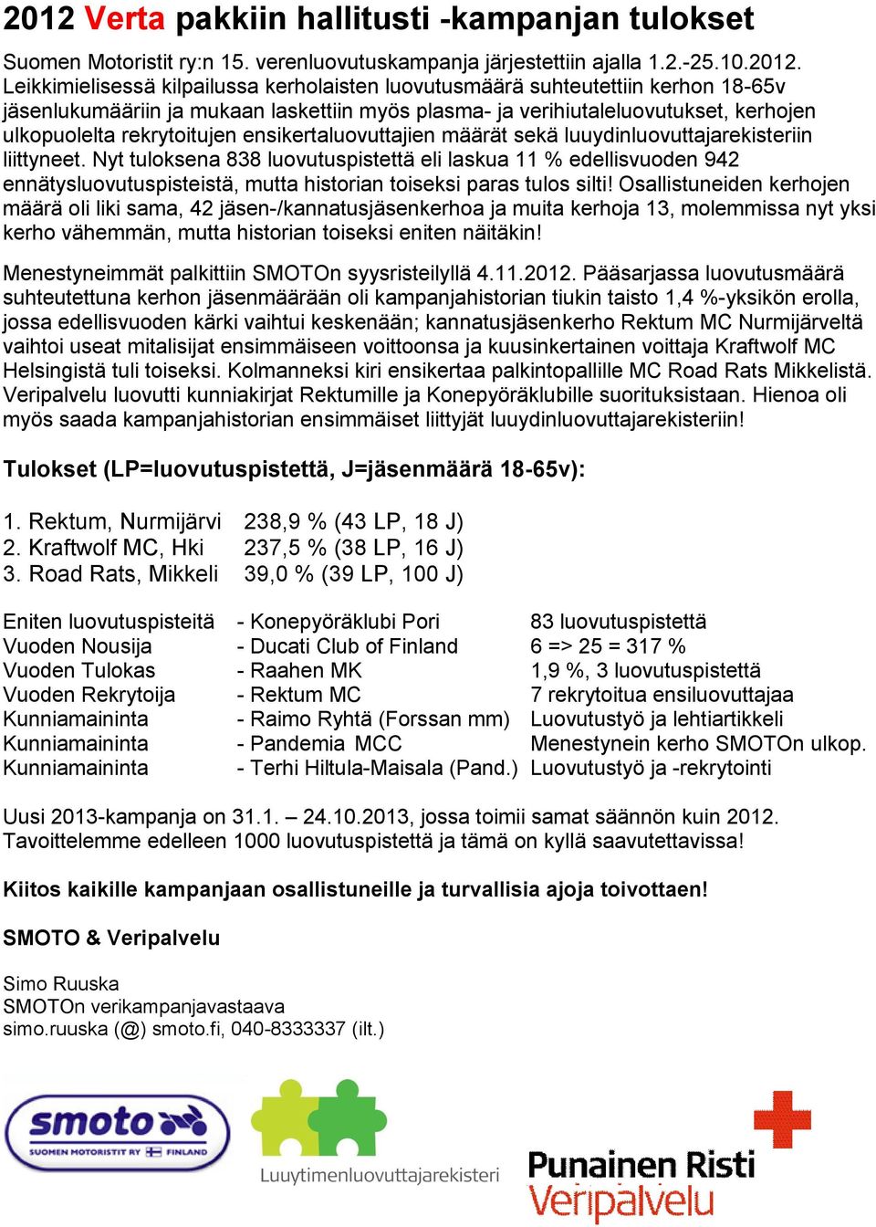 luuydinluovuttajarekisteriin liittyneet. Nyt tuloksena 838 luovutuspistettä eli laskua 11 % edellisvuoden 942 ennätysluovutuspisteistä, mutta historian toiseksi paras tulos silti!