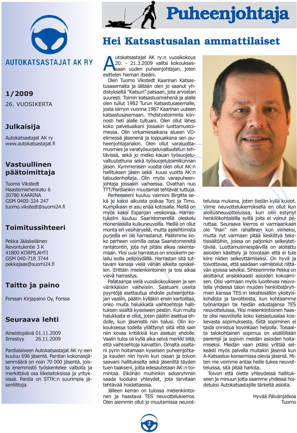 fi Taitto ja paino Forssan Kirjapaino Oy, Forssa Seuraava lehti Aineistopäivä 01.11.2009 Ilmestyy 26.11.2009 Pardialaiseen Autokatsastajat AK ry:een kuuluu 696 jäsentä.