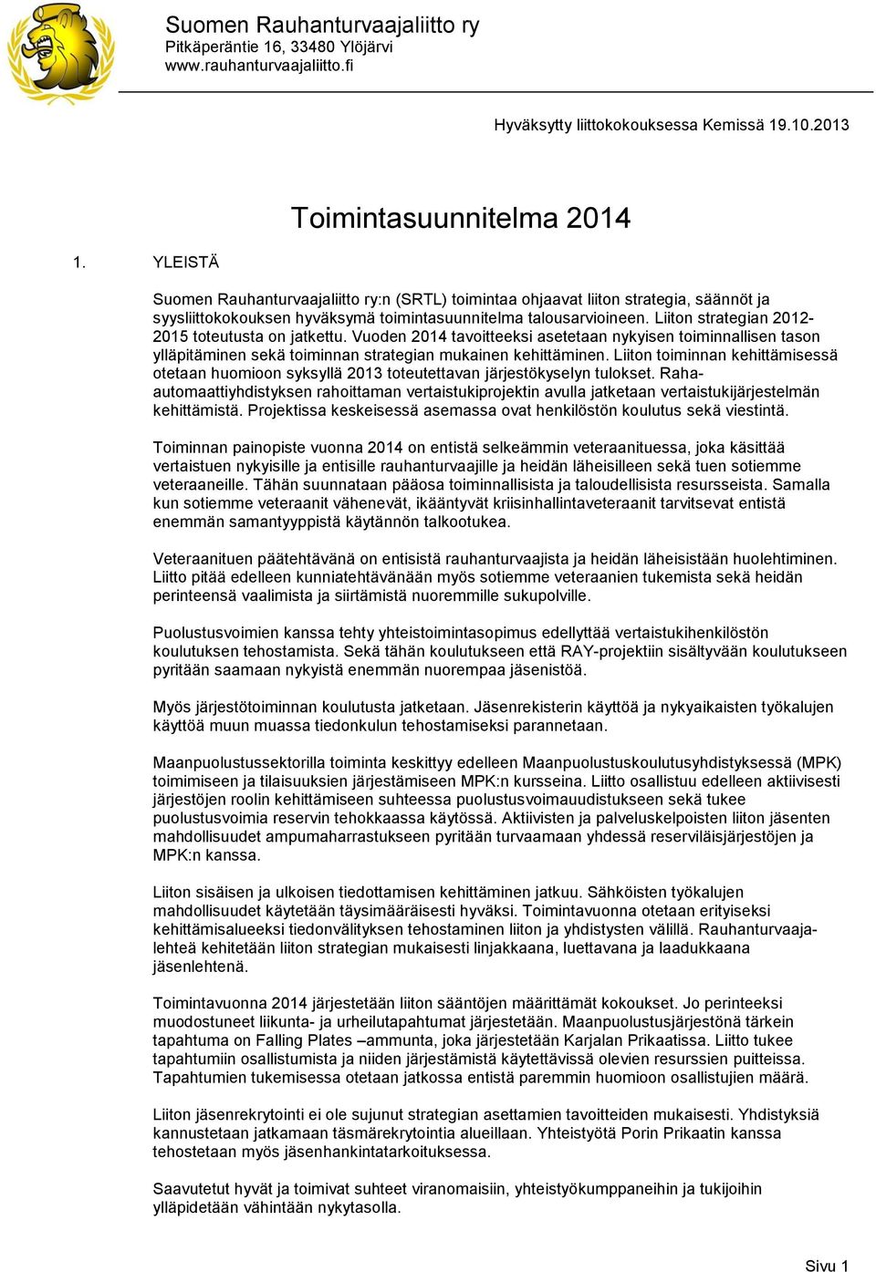 Liiton strategian 2012-2015 toteutusta on jatkettu. Vuoden 2014 tavoitteeksi asetetaan nykyisen toiminnallisen tason ylläpitäminen sekä toiminnan strategian mukainen kehittäminen.