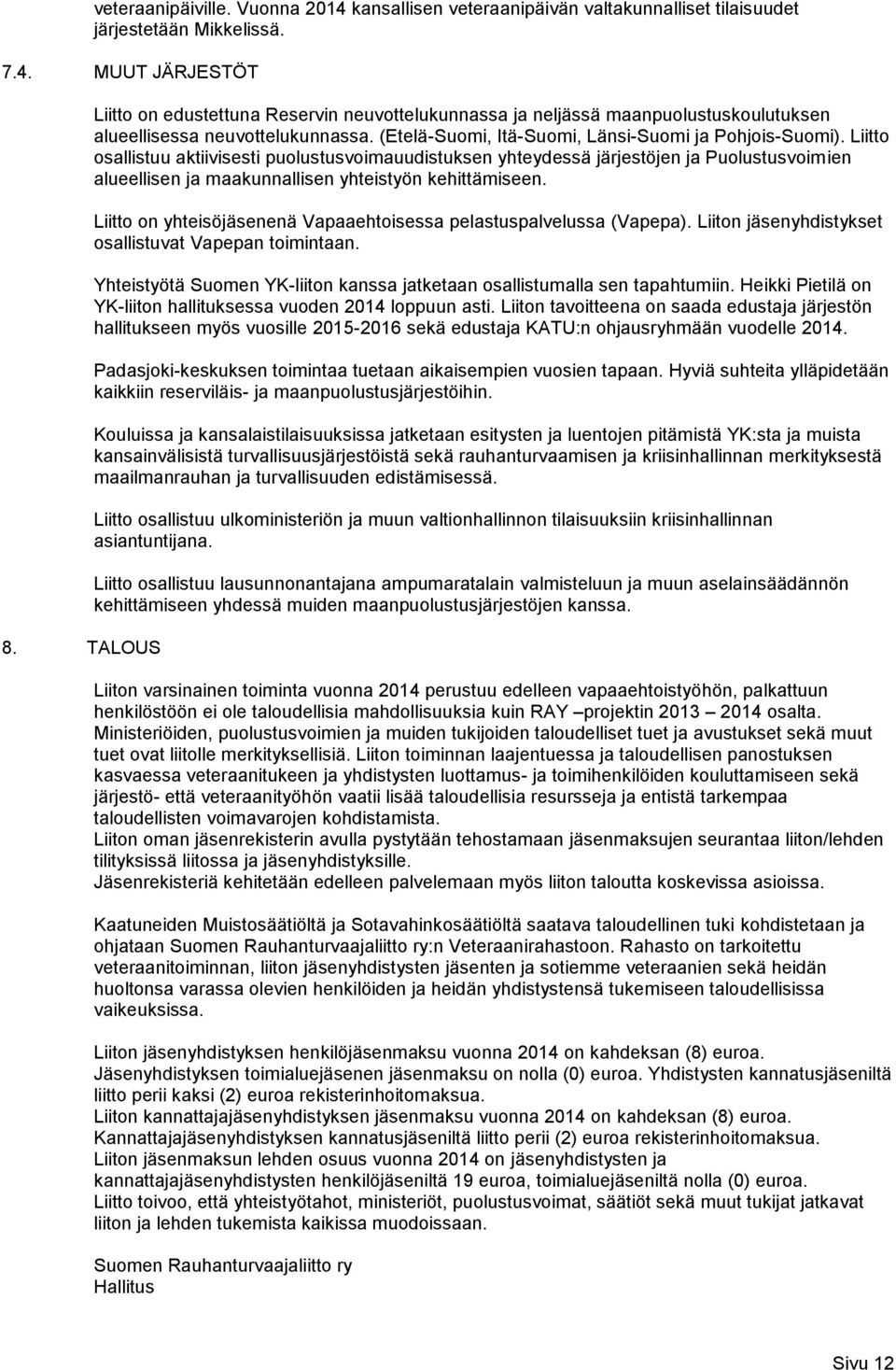 Liitto osallistuu aktiivisesti puolustusvoimauudistuksen yhteydessä järjestöjen ja Puolustusvoimien alueellisen ja maakunnallisen yhteistyön kehittämiseen.