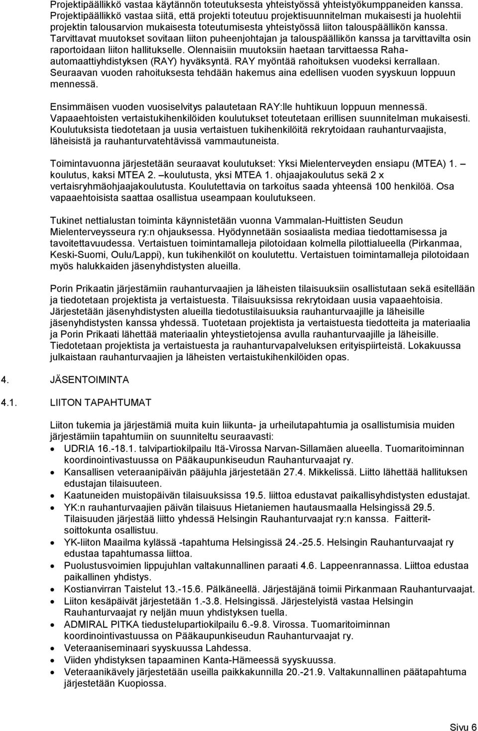 Tarvittavat muutokset sovitaan liiton puheenjohtajan ja talouspäällikön kanssa ja tarvittavilta osin raportoidaan liiton hallitukselle.