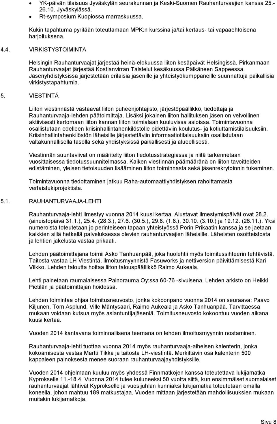 4. VIRKISTYSTOIMINTA Helsingin Rauhanturvaajat järjestää heinä-elokuussa liiton kesäpäivät Helsingissä. Pirkanmaan Rauhanturvaajat järjestää Kostianvirran Taistelut kesäkuussa Pälkäneen Sappeessa.