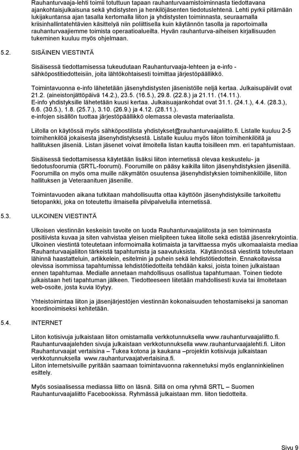 raportoimalla rauhanturvaajiemme toimista operaatioalueilta. Hyvän rauhanturva-aiheisen kirjallisuuden tukeminen kuuluu myös ohjelmaan. 5.2.