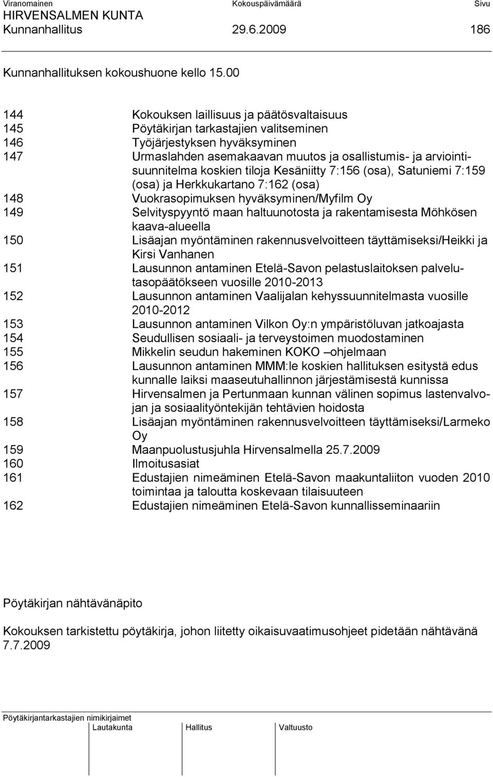 koskien tiloja Kesäniitty 7:156 (osa), Satuniemi 7:159 (osa) ja Herkkukartano 7:162 (osa) 148 Vuokrasopimuksen hyväksyminen/myfilm Oy 149 Selvityspyyntö maan haltuunotosta ja rakentamisesta Möhkösen