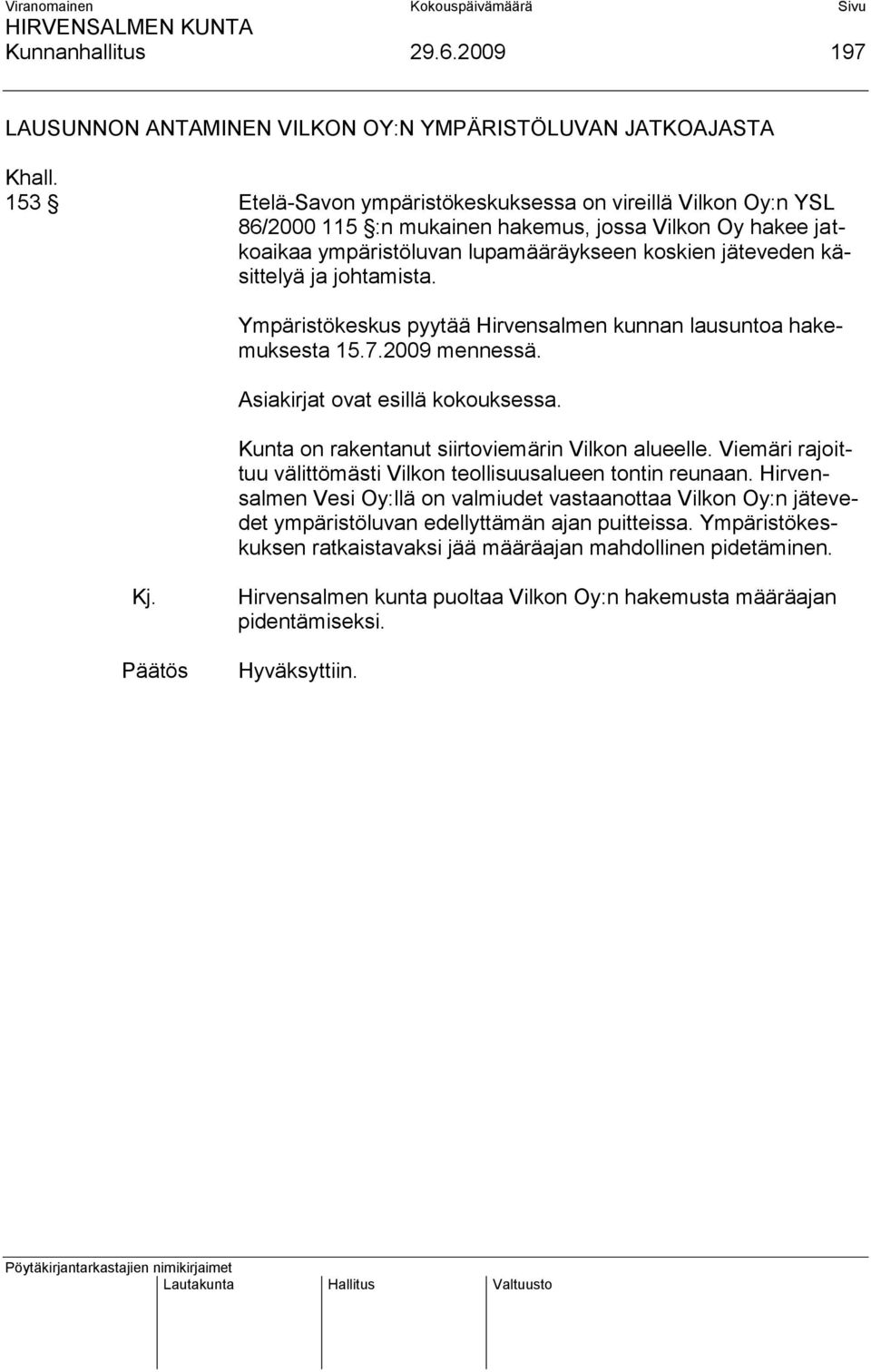 johtamista. Ympäristökeskus pyytää Hirvensalmen kunnan lausuntoa hakemuksesta 15.7.2009 mennessä. Asiakirjat ovat esillä kokouksessa. Kunta on rakentanut siirtoviemärin Vilkon alueelle.