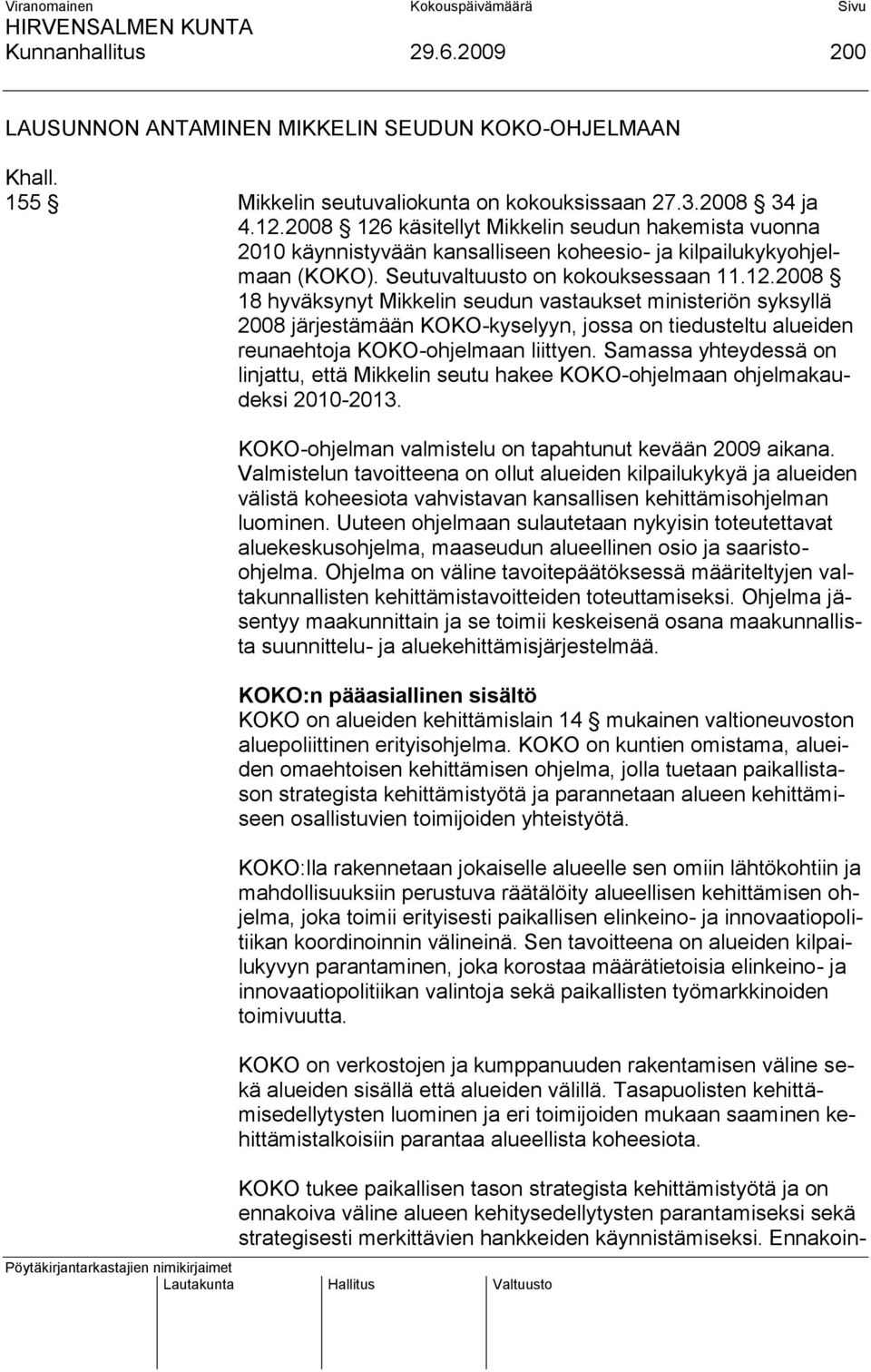 Samassa yhteydessä on linjattu, että Mikkelin seutu hakee KOKO-ohjelmaan ohjelmakaudeksi 2010-2013. KOKO-ohjelman valmistelu on tapahtunut kevään 2009 aikana.