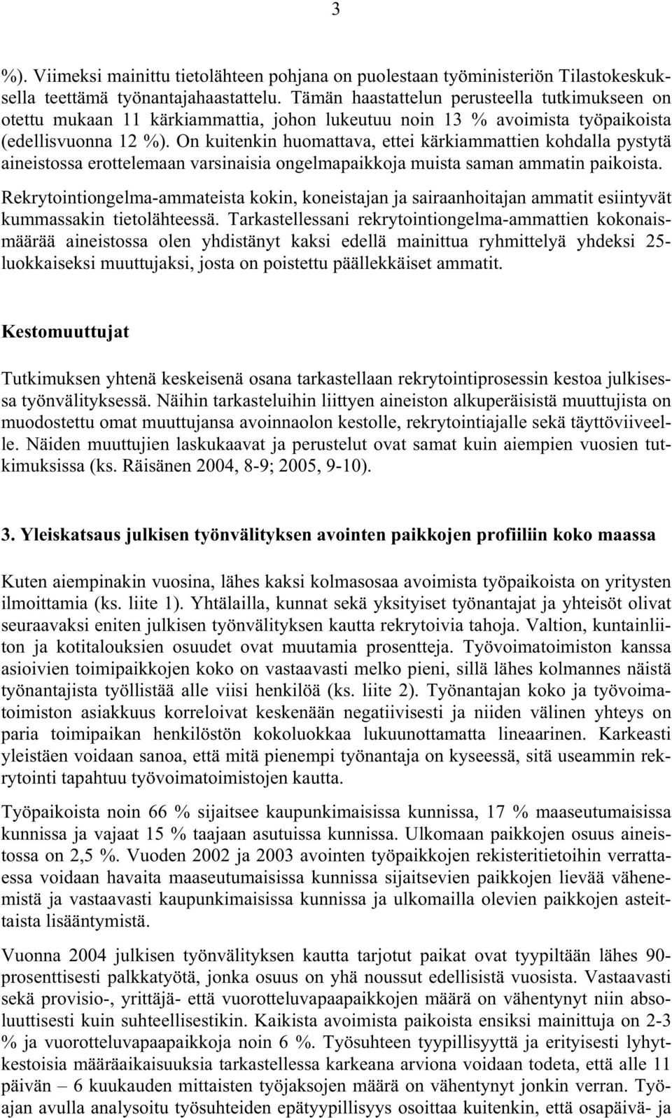 On kuitenkin huomattava, ettei kärkiammattien kohdalla pystytä aineistossa erottelemaan varsinaisia ongelmapaikkoja muista saman ammatin paikoista.