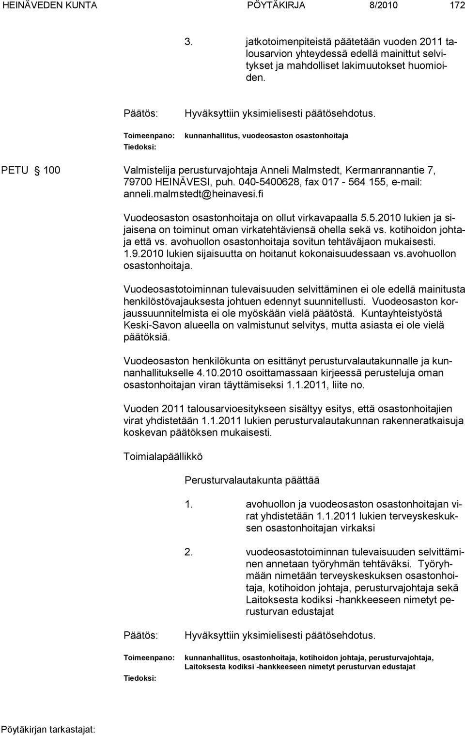 kunnanhallitus, vuodeosaston osastonhoitaja PETU 100 Valmistelija perusturvajohtaja Anneli Malmstedt, Kermanrannantie 7, 79700 HEINÄVESI, puh. 040-5400628, fax 017-564 155, e-mail: anneli.