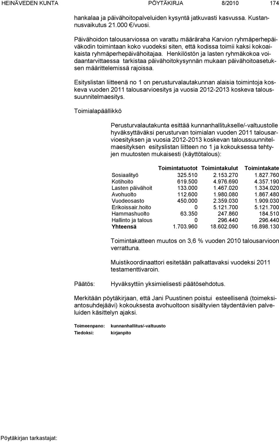 Henkilöstön ja lasten ryhmäkokoa voidaantarvittaessa tarkistaa päivähoitokysynnän mukaan päivähoitoase tuksen mää rittelemissä rajoissa.