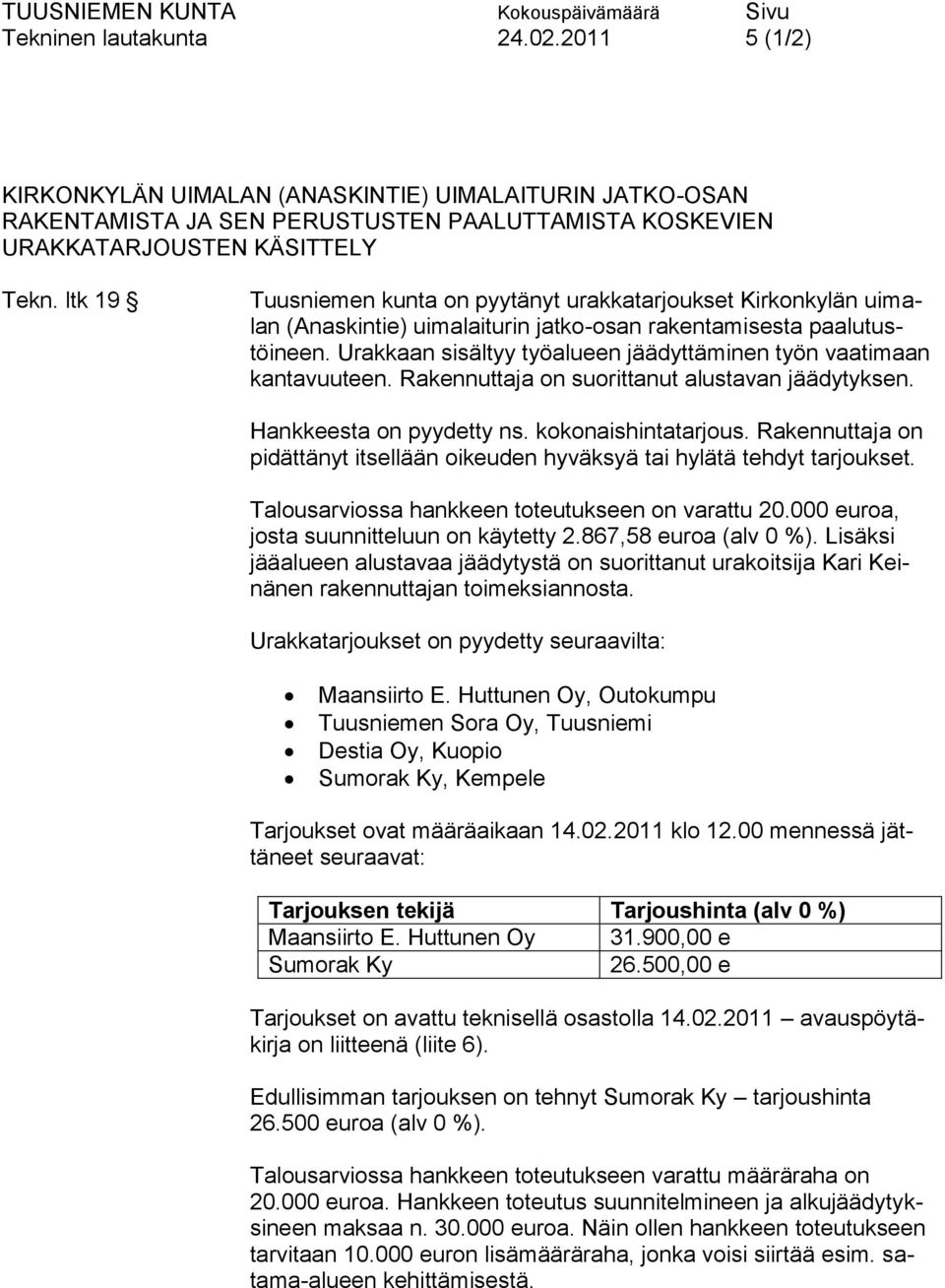 Urakkaan sisältyy työalueen jäädyttäminen työn vaatimaan kantavuuteen. Rakennuttaja on suorittanut alustavan jäädytyksen. Hankkeesta on pyydetty ns. kokonaishintatarjous.