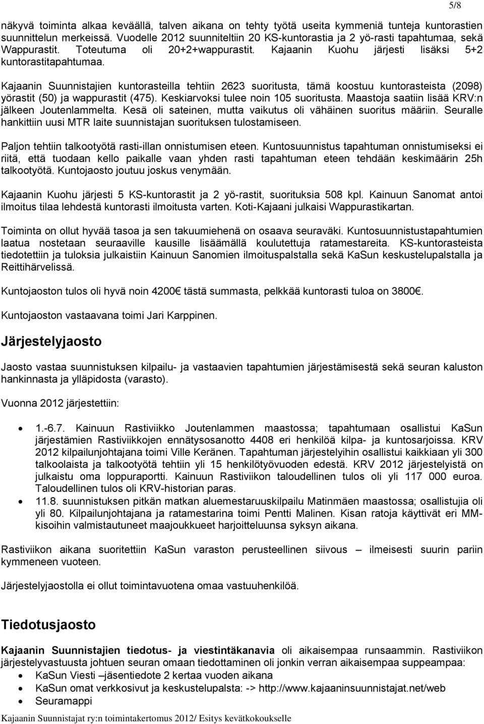 Kajaanin Suunnistajien kuntorasteilla tehtiin 2623 suoritusta, tämä koostuu kuntorasteista (2098) yörastit (50) ja wappurastit (475). Keskiarvoksi tulee noin 105 suoritusta.