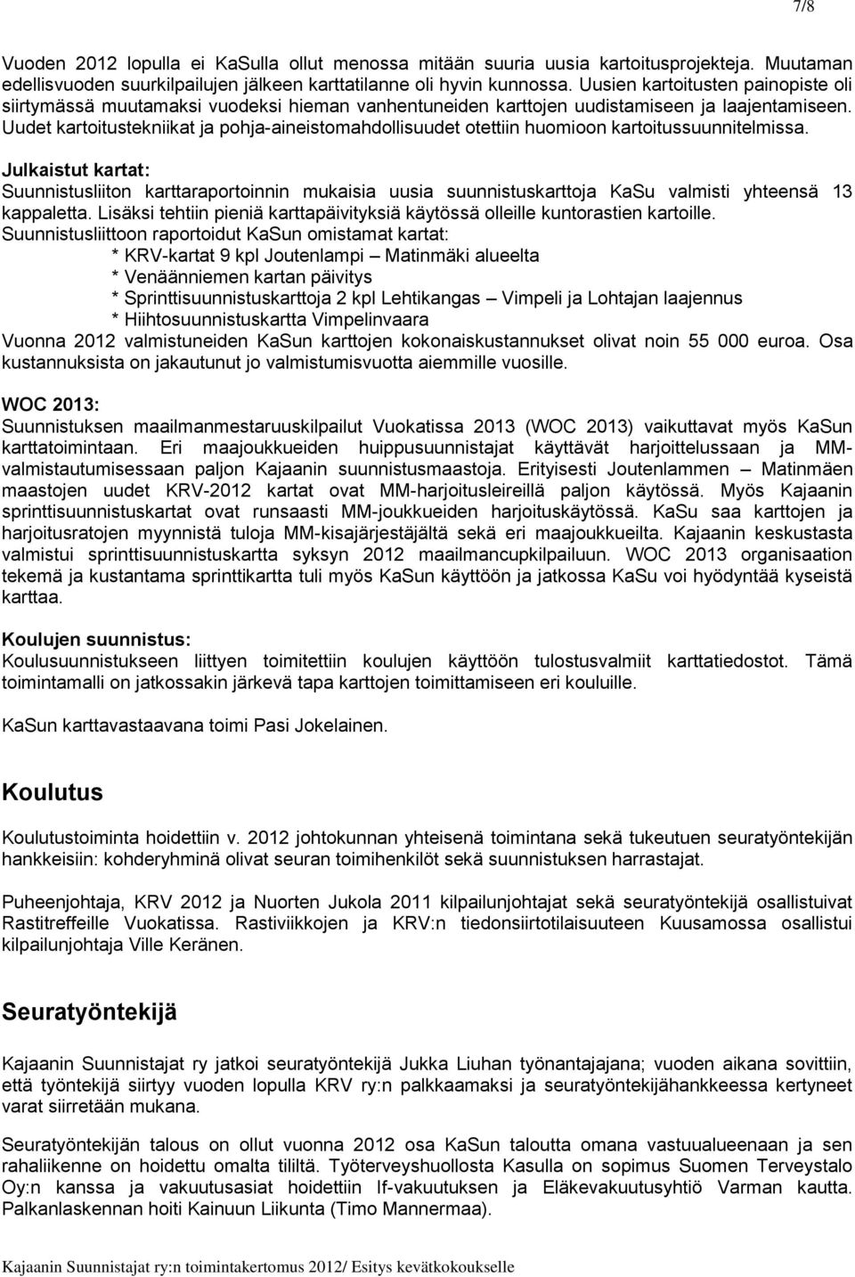 Uudet kartoitustekniikat ja pohja-aineistomahdollisuudet otettiin huomioon kartoitussuunnitelmissa.