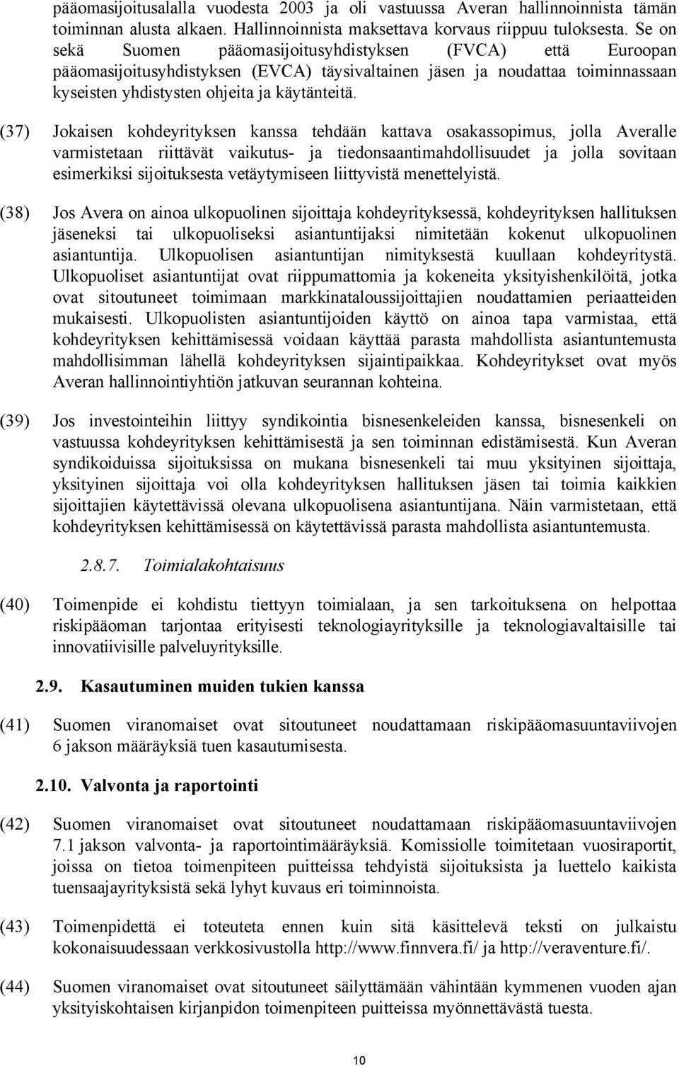 (37) Jokaisen kohdeyrityksen kanssa tehdään kattava osakassopimus, jolla Averalle varmistetaan riittävät vaikutus- ja tiedonsaantimahdollisuudet ja jolla sovitaan esimerkiksi sijoituksesta