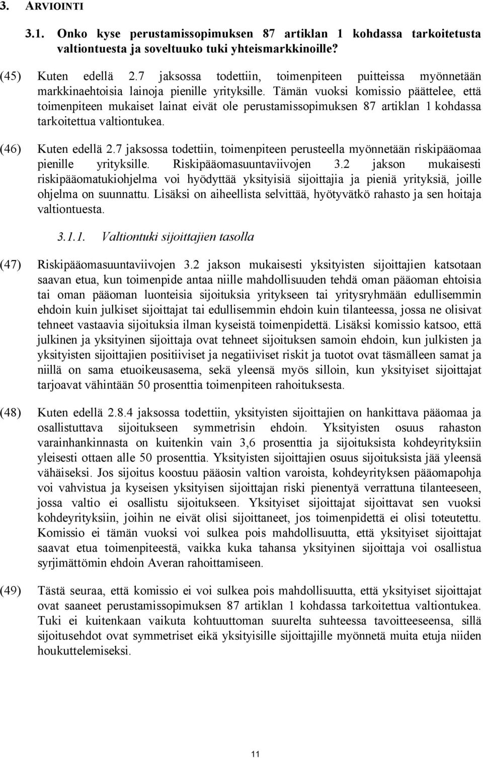Tämän vuoksi komissio päättelee, että toimenpiteen mukaiset lainat eivät ole perustamissopimuksen 87 artiklan 1 kohdassa tarkoitettua valtiontukea. (46) Kuten edellä 2.