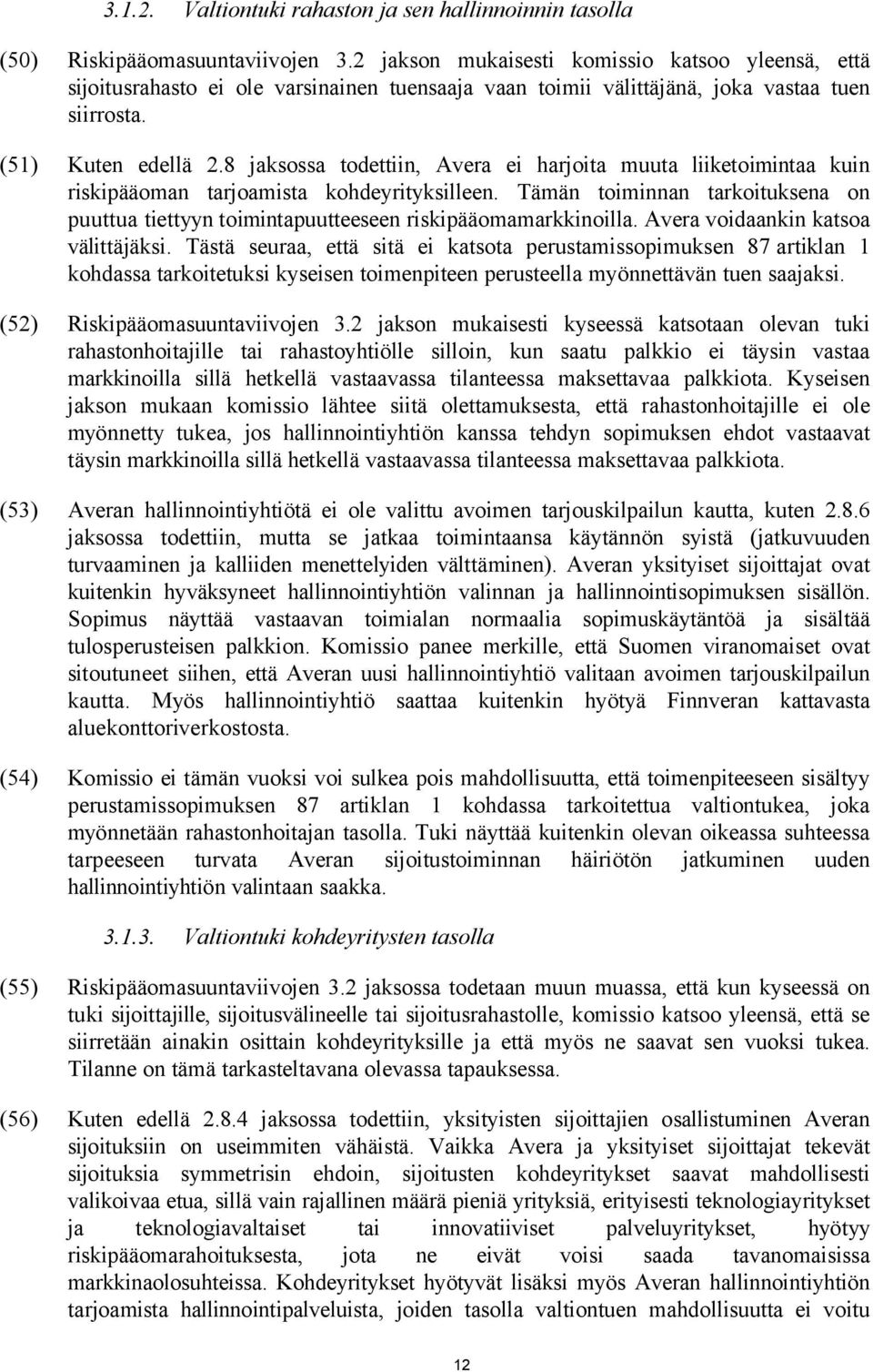 8 jaksossa todettiin, Avera ei harjoita muuta liiketoimintaa kuin riskipääoman tarjoamista kohdeyrityksilleen.