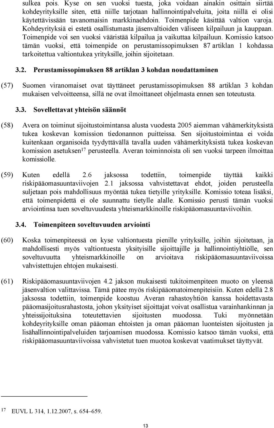 markkinaehdoin. Toimenpide käsittää valtion varoja. Kohdeyrityksiä ei estetä osallistumasta jäsenvaltioiden väliseen kilpailuun ja kauppaan.