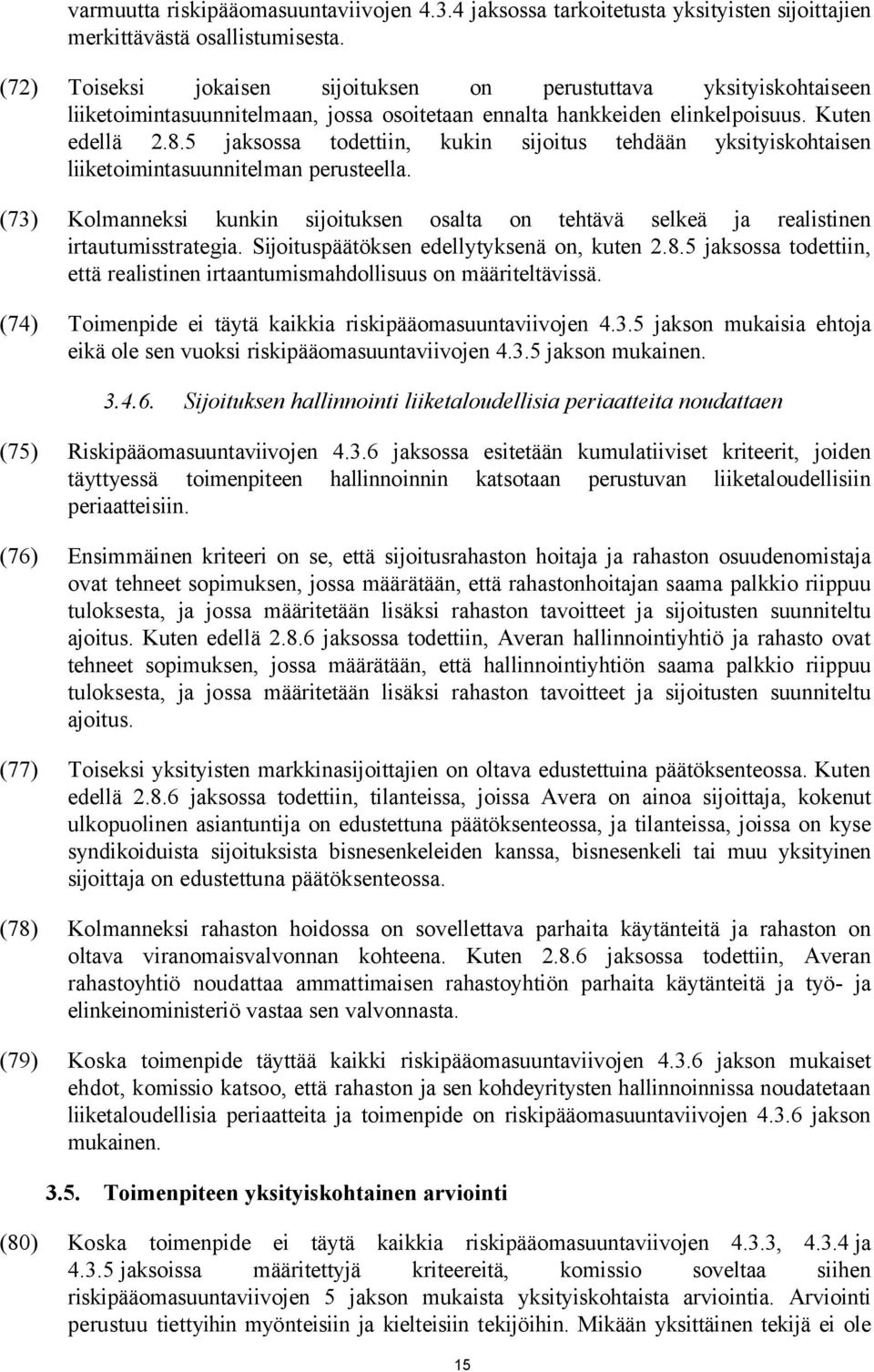 5 jaksossa todettiin, kukin sijoitus tehdään yksityiskohtaisen liiketoimintasuunnitelman perusteella. (73) Kolmanneksi kunkin sijoituksen osalta on tehtävä selkeä ja realistinen irtautumisstrategia.