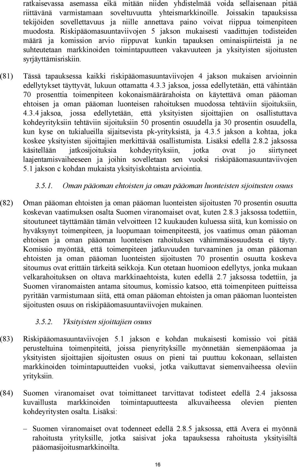 Riskipääomasuuntaviivojen 5 jakson mukaisesti vaadittujen todisteiden määrä ja komission arvio riippuvat kunkin tapauksen ominaispiirteistä ja ne suhteutetaan markkinoiden toimintapuutteen