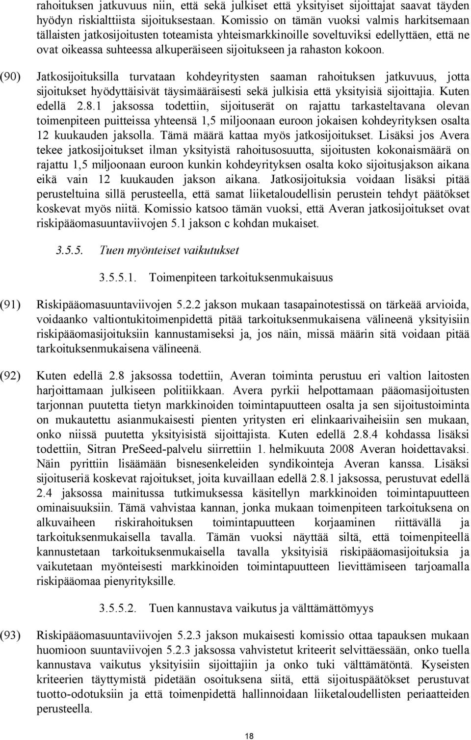kokoon. (90) Jatkosijoituksilla turvataan kohdeyritysten saaman rahoituksen jatkuvuus, jotta sijoitukset hyödyttäisivät täysimääräisesti sekä julkisia että yksityisiä sijoittajia. Kuten edellä 2.8.