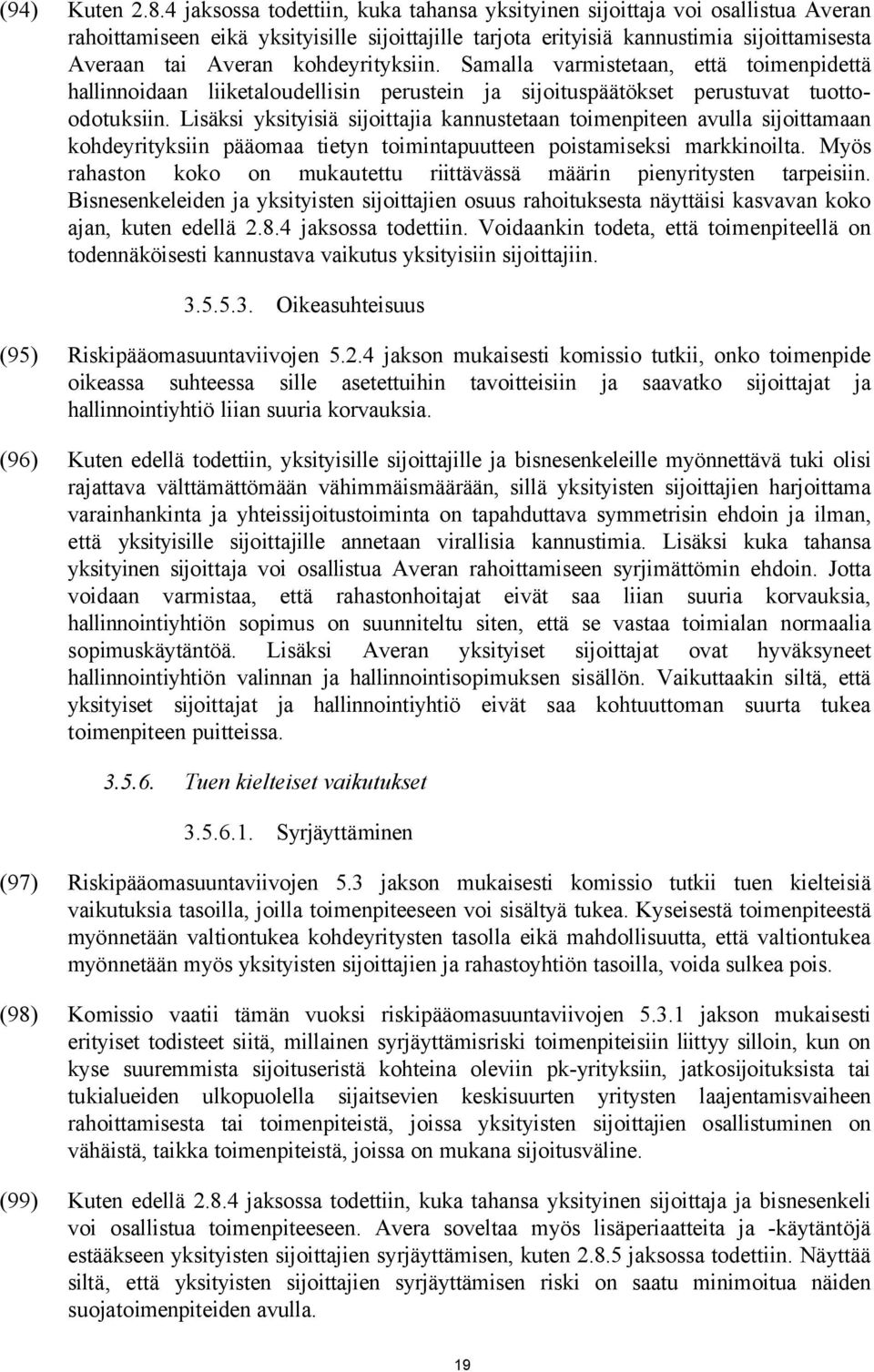 kohdeyrityksiin. Samalla varmistetaan, että toimenpidettä hallinnoidaan liiketaloudellisin perustein ja sijoituspäätökset perustuvat tuottoodotuksiin.