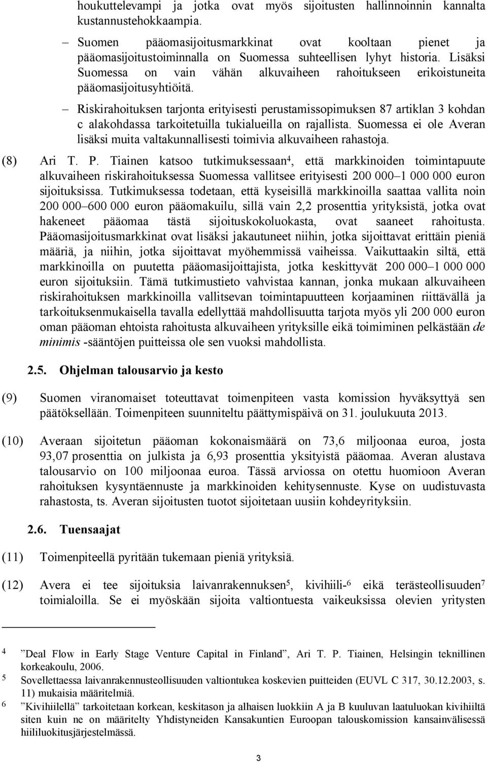 Lisäksi Suomessa on vain vähän alkuvaiheen rahoitukseen erikoistuneita pääomasijoitusyhtiöitä.